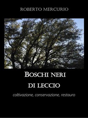 cover image of Boschi neri di leccio. Coltivazione, conservazione, restauro